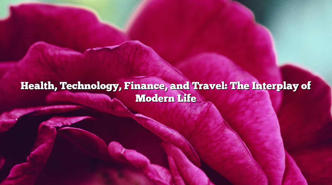 Health, Technology, Finance, and Travel: The Interplay of Modern Life